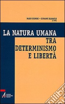 La natura umana tra determinismo e libertà libro di Signorelli M. (cur.); Scarafile G. (cur.)