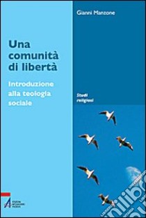 Una comunità di libertà. Introduzione alla teologia sociale libro di Manzone Gianni