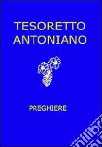 Tesoretto antoniano. Preghiere libro di Tollardo G. (cur.)