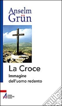 La croce. Immagine dell'uomo redento libro di Grün Anselm