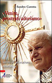 «Venite, prostrati adormiamo». Invito all'adorazione eucaristica libro di Carotta Sandro