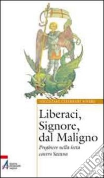 Liberaci, Signore, dal maligno. Preghiere nella lotta contro Satana libro di Ratti A. (cur.)