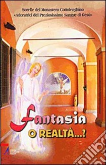 Fantasia o realtà? libro di Sorelle Monastero Cottolenghino (cur.)