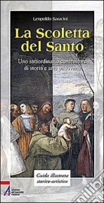 La Scoletta del Santo. Uno straordinario contenitore di storia e arte padovana libro di Saracini Leopoldo