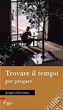 Trovare il tempo per pregare libro di Gauthier Jacques