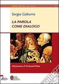 La Parola come dialogo. Nel pensiero di Ferdinand Ebner libro di Gaburro Sergio