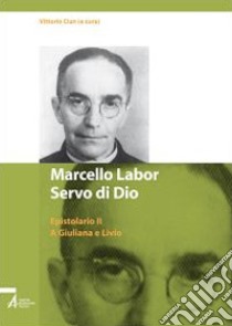 Marcello Labor servo di Dio. Epistolario. Vol. 2: A Giuliana e Livio libro di Cian V. (cur.)