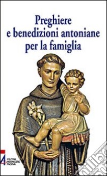 Preghiere e benedizioni antoniane per la famiglia libro