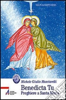 Benedicta tu. Preghiere a santa Maria libro di Masciarelli Michele G.