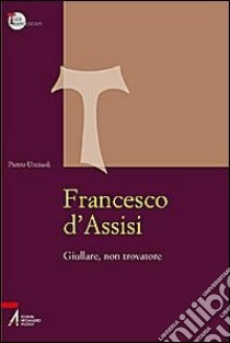 Francesco d'Assisi. Giullare, non trovatore libro di Urciuoli Pietro