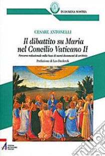 Il dibattito su Maria nel Concilio Vaticano II. Percorso redazionale sulla base di nuovi documenti di archivio libro di Antonelli Cesare