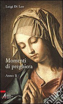 Momenti di preghiera. Anno B libro di Di Leo Luigi