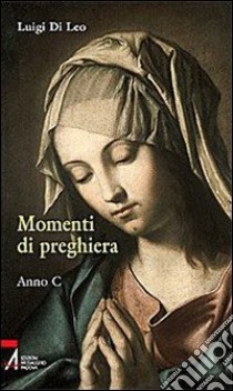 Momenti di preghiera. Anno C libro di Di Leo Luigi