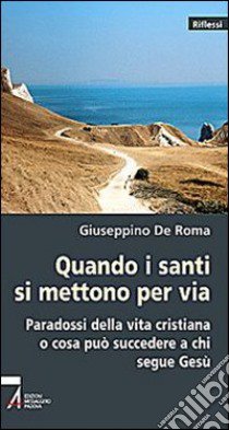 Quando i santi si mettono per via. Paradossi della vita cristiana o che cosa può succedere a chi segue Gesù libro di De Roma Giuseppino