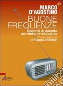 Buone frequenze. Esercizi di ascolto per sintonie educative libro di D'Agostino Marco