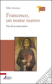 Francesco, un nome nuovo. Vita di un uomo santo libro di Accrocca Felice