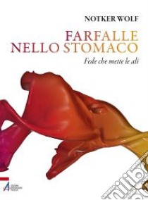 Farfalle nello stomaco. Fede che mette le ali libro di Wolf Notker