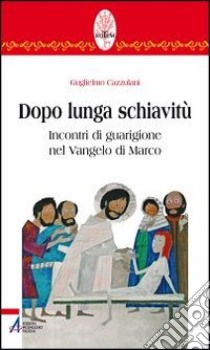 Dopo lunga schiavitù. Incontri di guarigione nel Vangelo di Marco libro