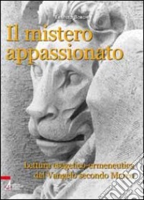 Il mistero appassionato. Lettura esegetico-ermeneutica del Vangelo secondo Marco libro di Borghi Ernesto