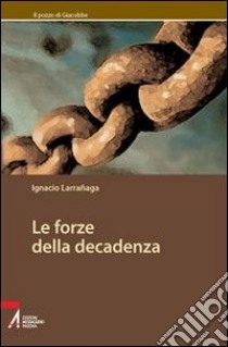 Le forze della decadenza libro di Larranaga Ignacio