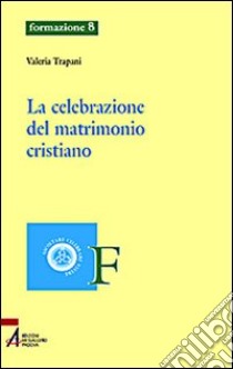 La celebrazione del matrimonio cristiano libro di Trapani Valeria