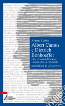 Albert Camus e Dietrich Bonhoeffer. Due visioni dell'uomo «senza Dio» a confronto libro di Corbic Arnaud