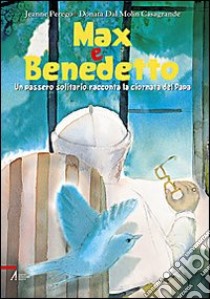 Max e Benedetto. Un passero solitario racconta la giornata del papa. Ediz. illustrata libro di Perego Jeanne; Dal Molin Casagrande D. (cur.)