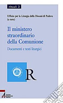 Il ministero straordinario della comunione. Documenti e testi liturgici libro di Diocesi di Padova. Ufficio per la liturgia (cur.)