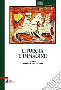 Liturgia e immagine libro di Tagliaferri R. (cur.)