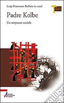 Padre Kolbe. Un sorpasso sociale libro di Ruffato L. F. (cur.)