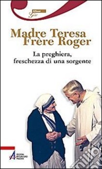 La preghiera, freschezza di una sorgente libro di Schutz Roger; Teresa di Calcutta (santa)