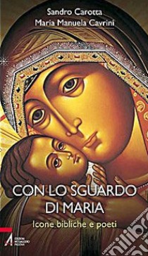 Con lo sguardo di Maria. Icone bibliche e poeti libro di Cavrini Maria Manuela; Carotta Sandro