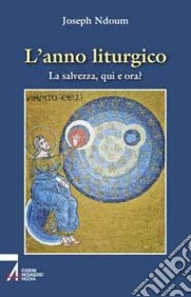 L'anno liturgico. La salvezza, qui e ora? libro di Ndoum Joseph