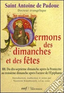 Sermons des dimanches et des fêtes. Vol. 3: Du 17eme dimanche après la Pentecôte au 3eme dimanche après l'octave de l'épiphanie libro di Antonio di Padova (sant'); Strappazzon V. (cur.)