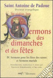 Sermons des dimanches et des fêtes. Vol. 4: Sermons pour les fêtes des saints et sermons marials libro di Antonio di Padova (sant'); Strappazzon V. (cur.)