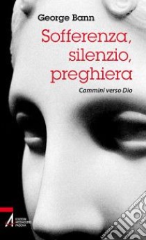 Sofferenza, silenzio, preghiera. Cammini verso Dio libro di Bann George