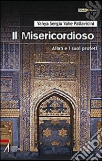 Il Misericordioso. Allah e i suoi profeti libro di Pallavicini Yahyâ S. Y.