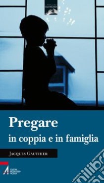 Pregare in coppia e in famiglia libro di Gauthier Jacques