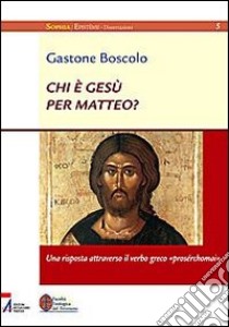 Chi è Gesù per Matteo? Una risposta attraverso il verso greco «prosérchomai» libro di Boscolo Gastone