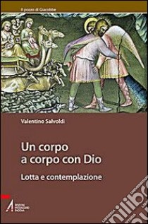 Un corpo a corpo con Dio. Lotta e contemplazione libro di Salvoldi Valentino