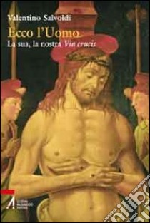 Ecco l'uomo. La sua, la nostra Via Crucis libro di Savoldi Valentino