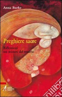 Preghiere sacre. Riflessioni sui misteri del rosario libro di Burke Anna