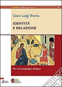 Identità e relazione. Per un'antropologia dialogica libro di Brena Gian Luigi