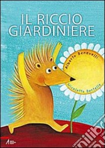 Il riccio giardiniere libro di Benevelli Alberto; Bertelle Nicoletta