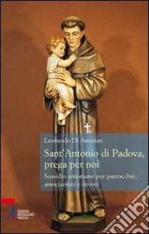 Sant'Antonio di Padova, prega per noi. Sussidio antoniano per parrocchie, associazione e devoti libro di Di Ascenzo L. (cur.)