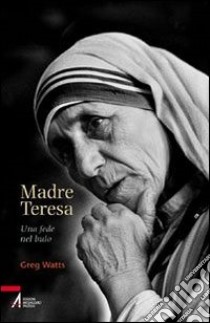 Madre Teresa. Una fede nel buio libro di Watts Greg