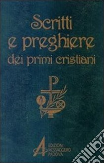 Scritti e preghiere dei primi cristiani. Brani scelti libro di Canova R. (cur.)