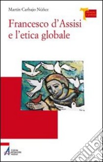 Francesco d'Assisi e l'etica globale libro di Carbajo Nunez Martin