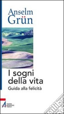 I sogni della vita. Guida alla felicità libro di Grün Anselm