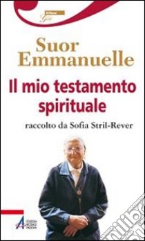 Il mio testamento spirituale. Raccolto da Sofia Stril-Rever libro di Emmanuelle (suor)